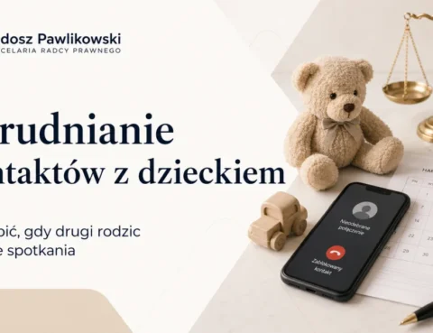 Utrudnianie kontaktów z dzieckiem – blokowanie spotkań i egzekucja kontaktów